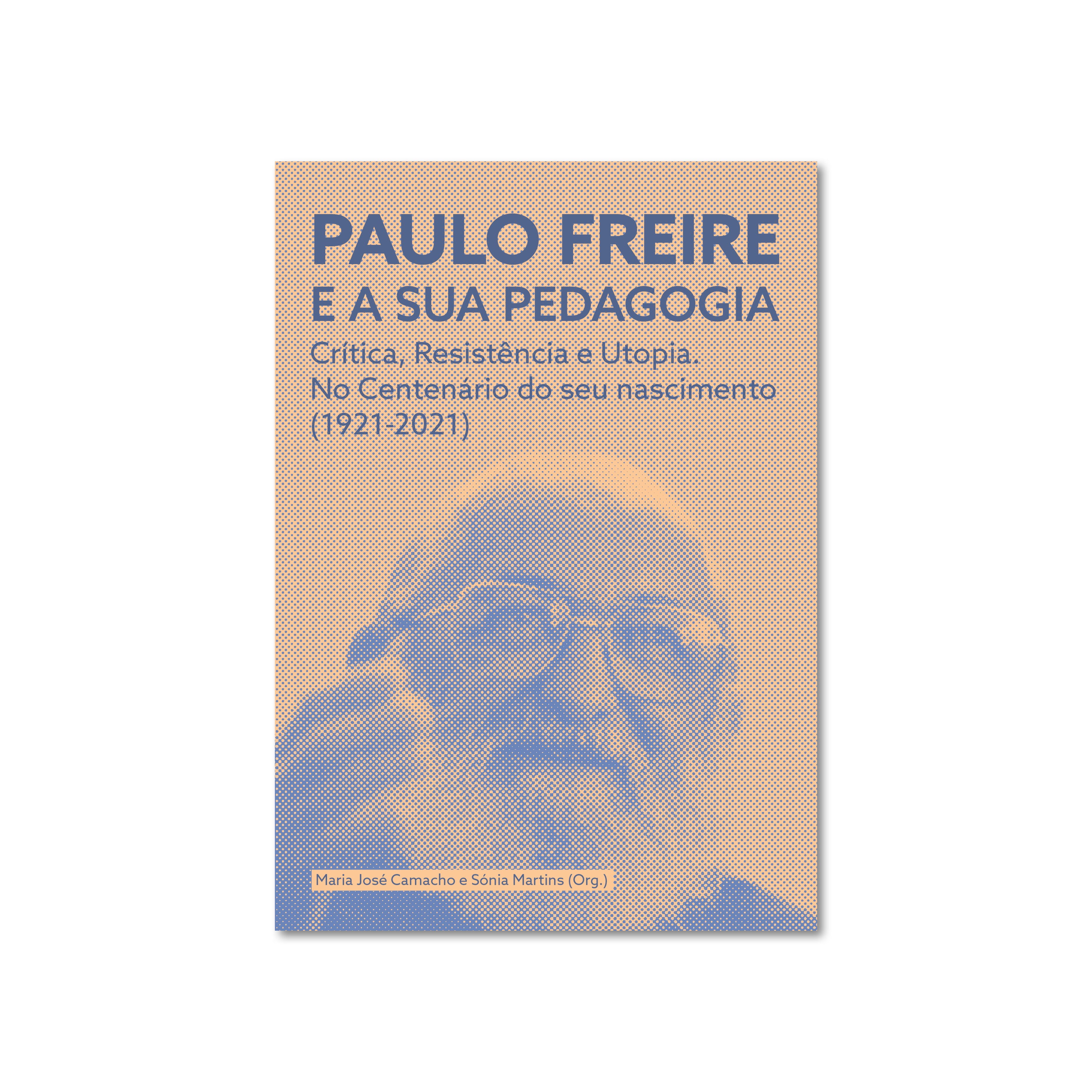Paulo Freire E A Sua Pedagogia: Critíca, Resistência E Utopia. No Centenário Do Seu Nascimento (1921-2021)