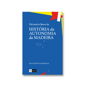 Dicionário Breve da História da Autonomia da Madeira
